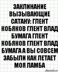 заклинание вызывающие сатану: глент кобяков глент влад бумага глент кобяков глент влад бумага а вы совсем забыли как летает моя ламба