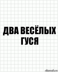 два весёлых гуся