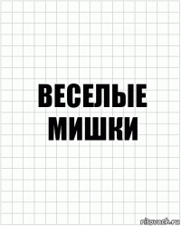 веселые мишки