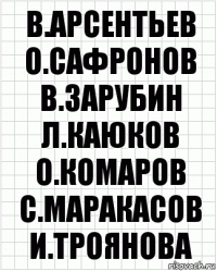 в.арсентьев о.сафронов в.зарубин л.каюков о.комаров с.маракасов и.троянова