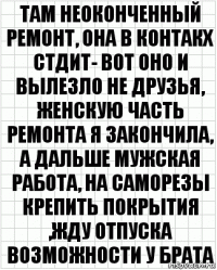 Там неоконченный ремонт, она в контакх стдит- вот оно и вылезло не друзья, женскую часть ремонта я закончила, а дальше мужская работа, на саморезы крепить покрытия ,жду отпуска возможности у брата