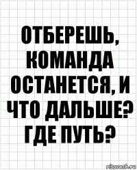 Отберешь, команда останется, и что дальше? Где путь?