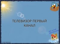 ТЕЛЕВИЗОР ПЕРВЫЙ КАНАЛ