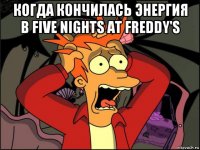 когда кончилась энергия в five nights at freddy's 