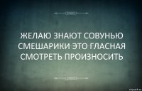 ЖЕЛАЮ ЗНАЮТ СОВУНЬЮ СМЕШАРИКИ ЭТО ГЛАСНАЯ СМОТРЕТЬ ПРОИЗНОСИТЬ