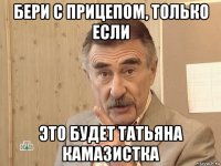 бери с прицепом, только если это будет татьяна камазистка