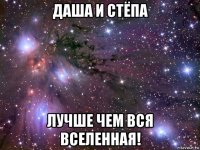 даша и стёпа лучше чем вся вселенная!