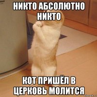 никто абсолютно никто кот пришёл в церковь молится