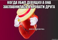 когда убил девущку а она заспавнилась в кровати друга 