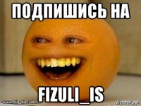 подпишись на fizuli_is