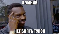 я умний нет блять тупой