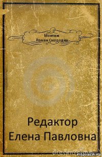 Монтаж
Роман Смородин Редактор
Елена Павловна