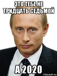 это тебе не тридцать седьмой а 2020