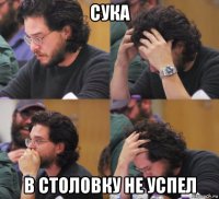 сука в столовку не успел