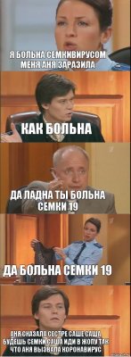 я больна семкивирусом меня аня заразила как больна да ладна ты больна семки 19 да больна семки 19 аня сказала сестре саше саша будешь семки саша иди в жопу так что аня вызвала коронавирус