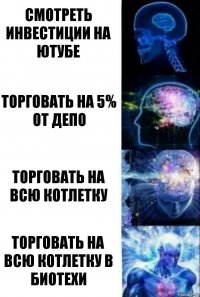 Смотреть инвестиции на Ютубе Торговать на 5% от депо Торговать на всю котлетку Торговать на всю котлетку в биотехи