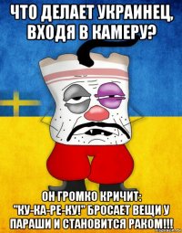 что делает украинец, входя в камеру? он громко кричит: "ку-ка-ре-ку!" бросает вещи у параши и становится раком!!!