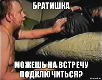 братишка можешь на встречу подключиться?