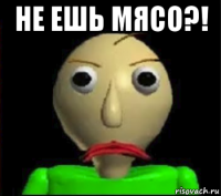 не ешь мясо?! 