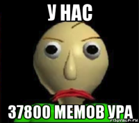 у нас 37800 мемов ура