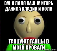 ваня ляля пашка игорь данила владик и коля танцуют танцы в моей кровати