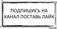 ПОДПИШИСЬ НА КАНАЛ ПОСТАВЬ ЛАЙК 