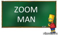 ZOOM
MAN