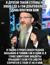 я другой такой страны не знаю где б гои добровольно дань платили нам я такую страну своей родной называю и чужим хуй отдам её я !!!нас шиитские бандиты крышуют если что завтра случится с гоем эт не к нам.