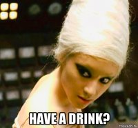  have a drink?