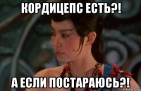 кордицепс есть?! а если постараюсь?!