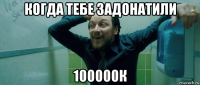 когда тебе задонатили 100000к