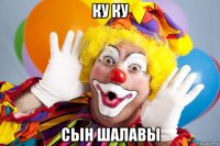 ку ку сын шалавы