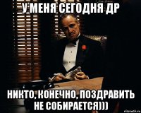 у меня сегодня др никто, конечно, поздравить не собирается)))