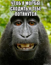 чтоб я мог бы сходить к тебе потянутся 