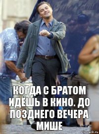 Когда с братом идёшь в кино. До позднего вечера мише