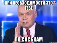 при необходимости это тебе по сиськам