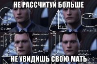 не рассчитуй больше не увидишь свою мать