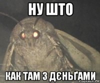 ну што как там з дєньґами