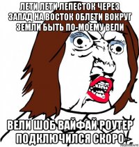 лети лети лепесток через запад на восток облети вокруг земли быть по-моему вели вели шоб вайфай роутер подключился скоро