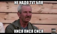 не надо тут бля кися пися сися