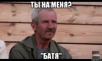 ты на меня? "батя"