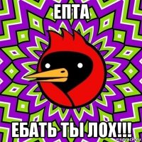 епта ебать ты лох!!!