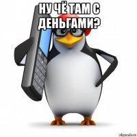 ну чё там с деньгами? 