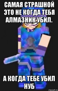 самая страшной это не когда тебя алмазник убил. а когда тебе убил нуб