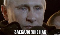  заебало уже нах