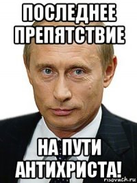 последнее препятствие на пути антихриста!