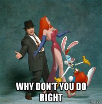  why don't you do right