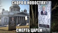 скоро в новостях! смерть царем