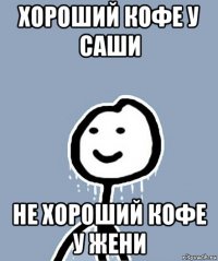 хороший кофе у саши не хороший кофе у жени