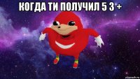 когда ти получил 5 з + 